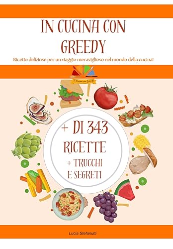 In Cucina con Greedy: Ricette deliziose per un viaggio meraviglioso nel mondo della cucina! Più di 343 ricette e 500 pagine tra Trucchi e segreti per ... della cucina Italiana e internazionale)