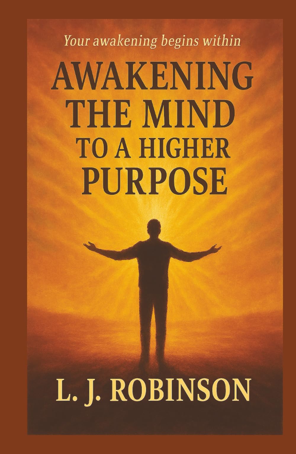 AWAKENING THE MIND TO A HIGHER PURPOSE: Your awakening begins within