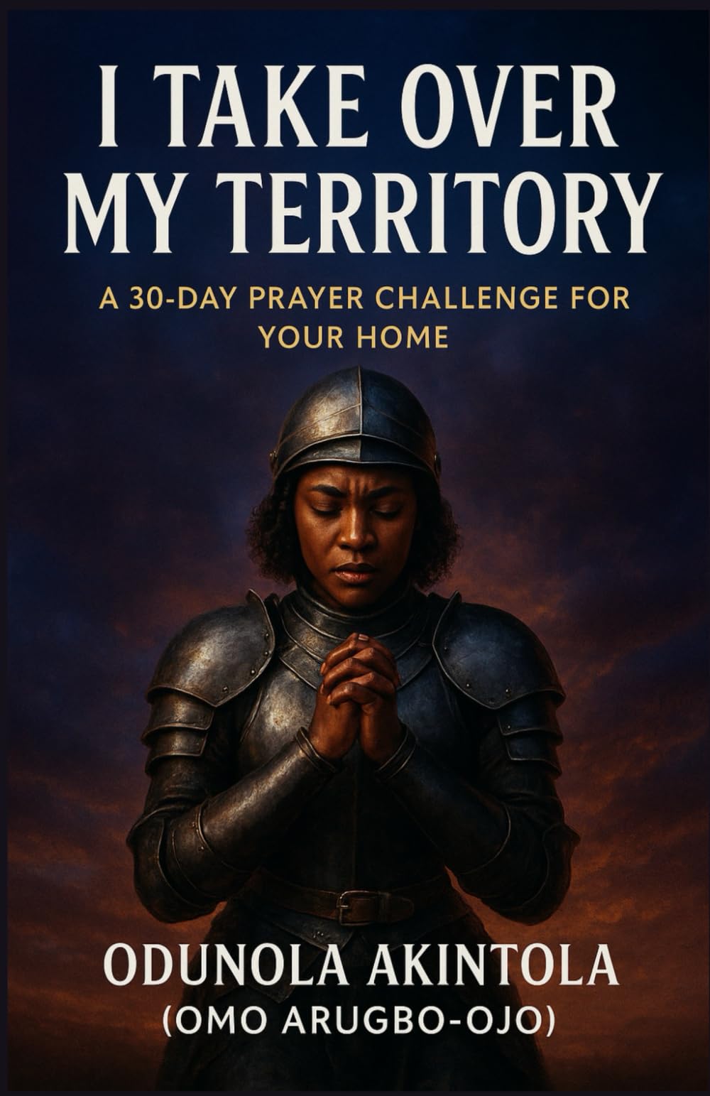 I TAKE OVER MY TERRITORY: A 30-Day Prayer Challenge For Your Home