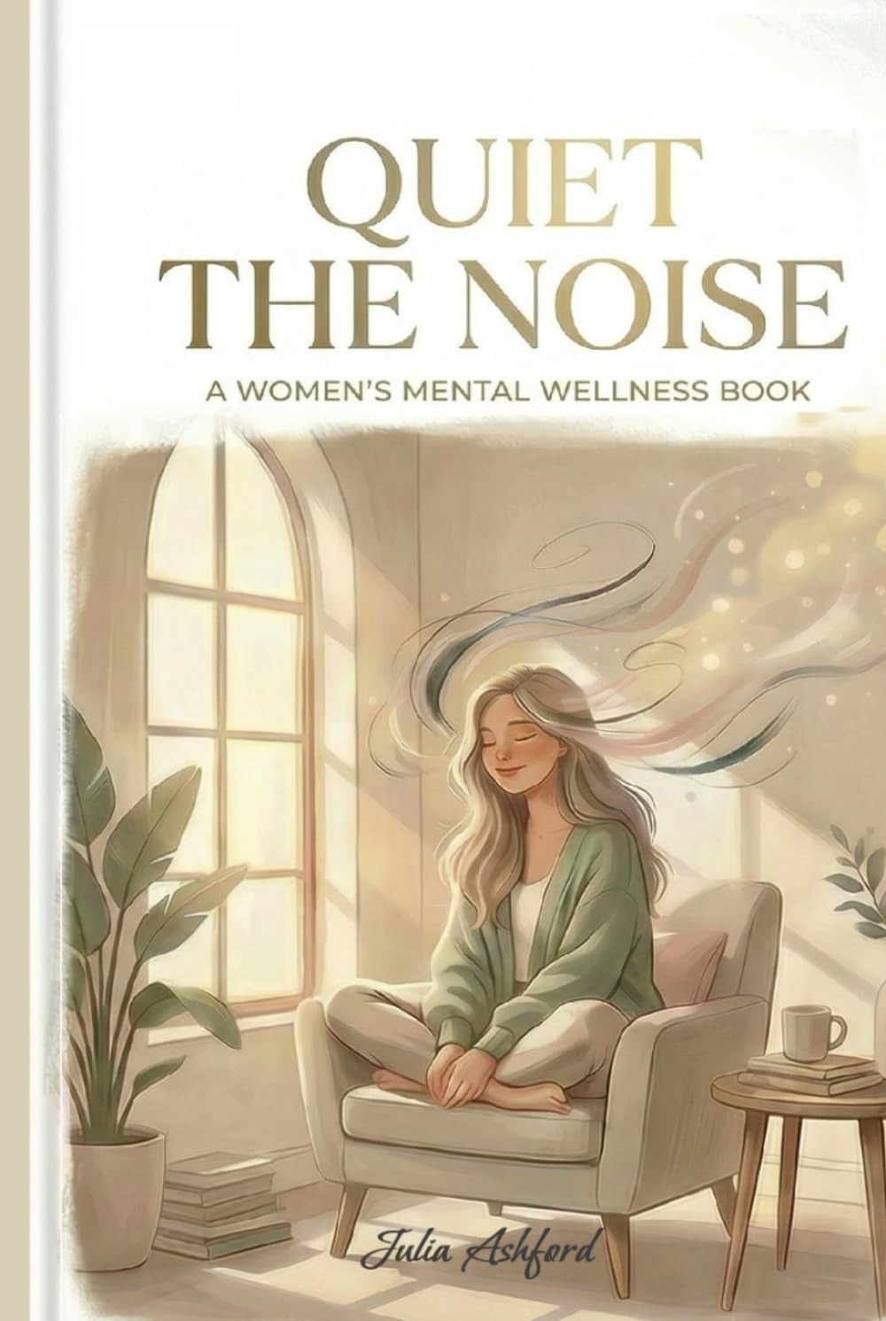 Quiet the Noise: A Gentle Guide for Women Who Think Too Much and Feel