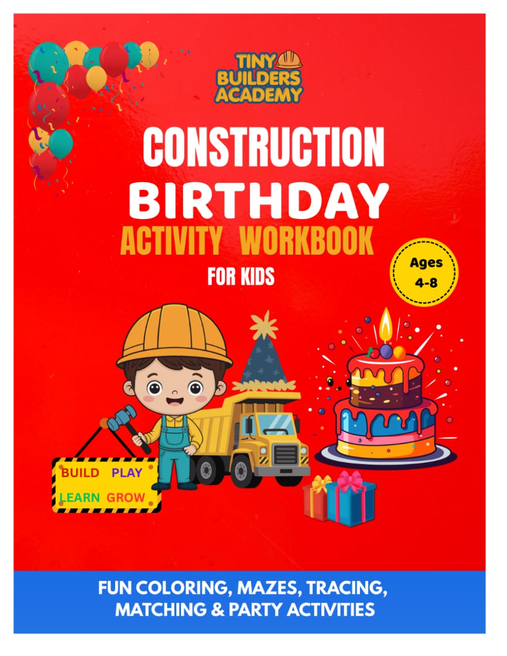 CONSTRUCTION BIRTHDAY ACTIVITY WORKBOOK FOR KIDS: Fun Coloring, Mazes, Tracing, Matching & Learning Games for kids 4-8 (Tiny Builders Academy)