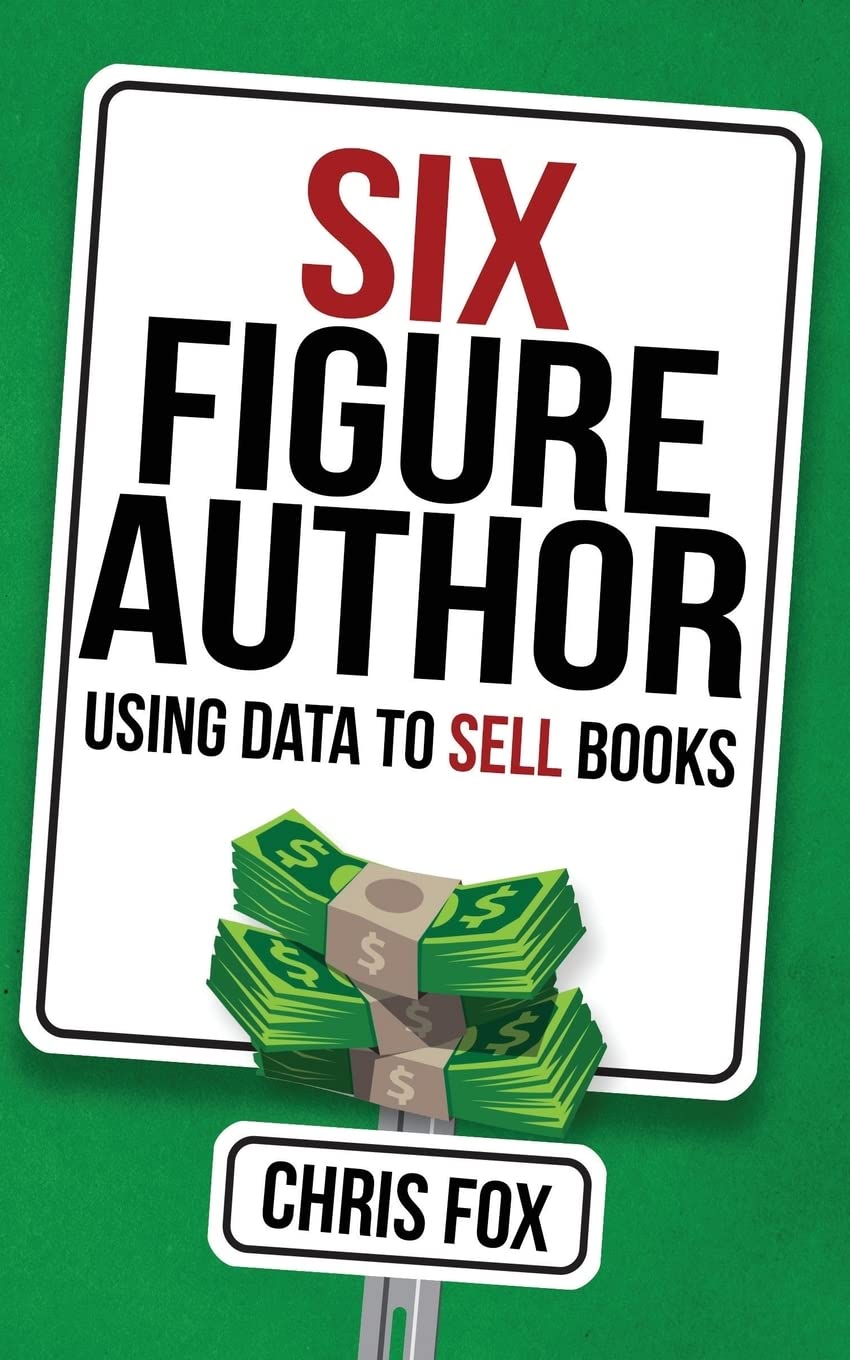 Six Figure Author: Using Data to Sell Books (Write Faster, Write Smarter)