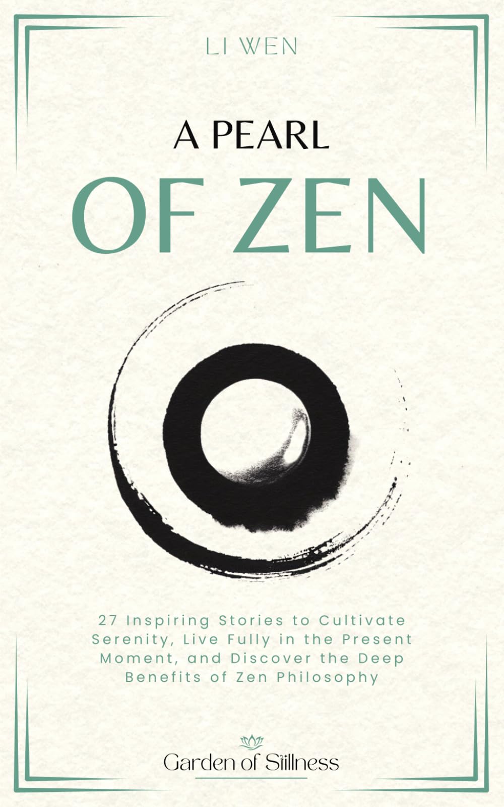 A Pearl of Zen: 27 Inspiring Stories to Cultivate Serenity, Live Fully in the Present Moment, and Discover the Deep Benefits of Zen Philosophy (Garden of Stillness)
