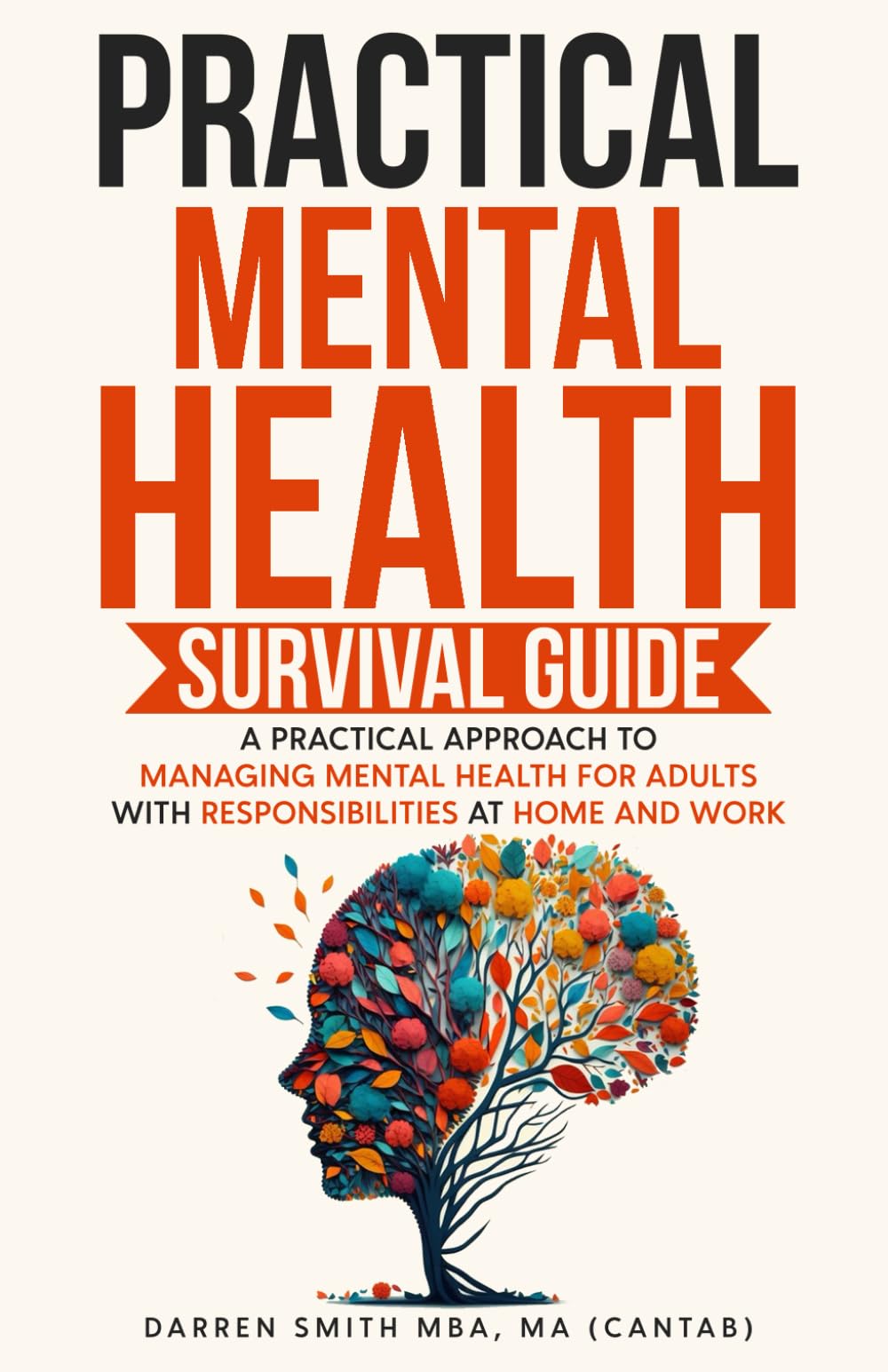 Practical Mental Health Survival Guide: A practical approach to managing mental health for adults with responsibilities at home and work