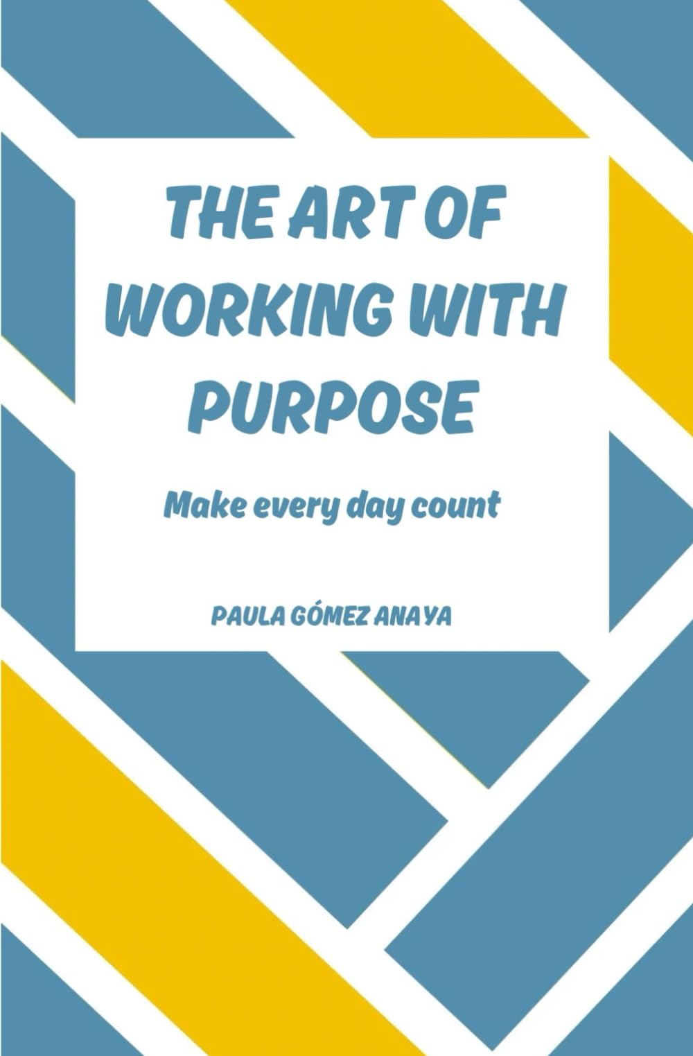 The Art of Working with Purpose: Make Every Day Count