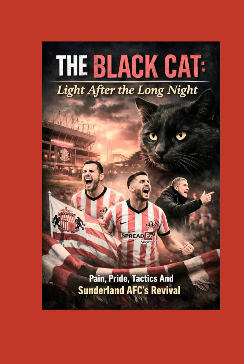 The Black Cat Revival: Light After The Long Night – Pain, Pride, Tactics And Sunderland AFC's Transformation In Championship And English Premier League