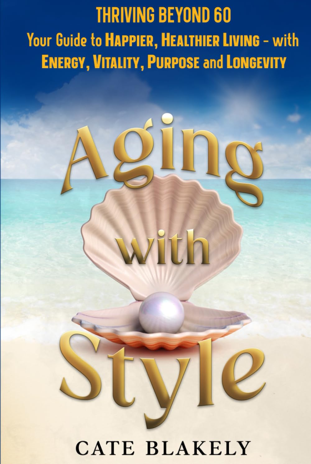 Aging with Style: Thriving Beyond 60. Your Guide to Happier, Healthier Living - with Energy, Vitality, Purpose and Longevity