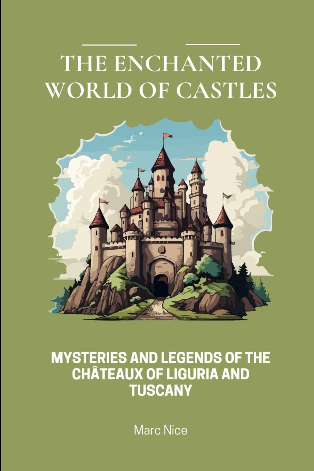 THE MYSTERIES AND LEGENDS OF THE CASTLES: Mysteries and legends of the châteaux of Liguria and Tuscany