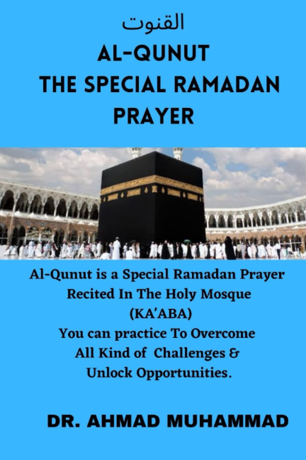 AL-QUNUT THE SPECIAL RAMADAN PRAYER: Special Ramadan Prayer Recited in the Holy Mosque (K,ABA) You Can Practice To Overcome All Kind of Challenges and Unlock Opportunities