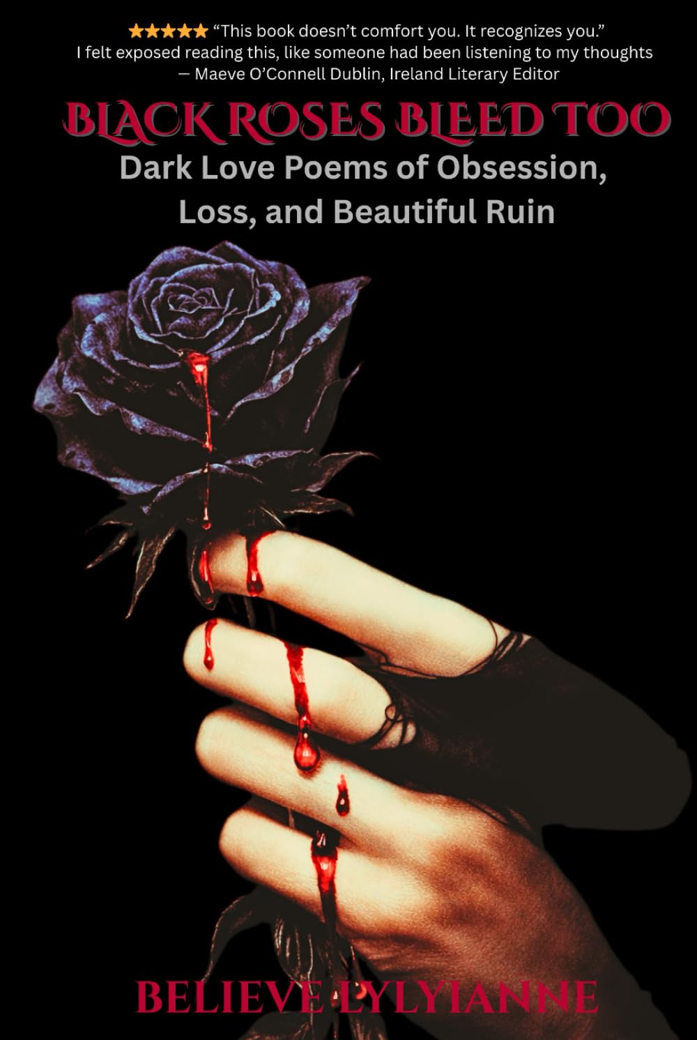 BLACK ROSES BLEED TOO: Dark Love Poems of Obsession, Loss, and Beautiful Ruin