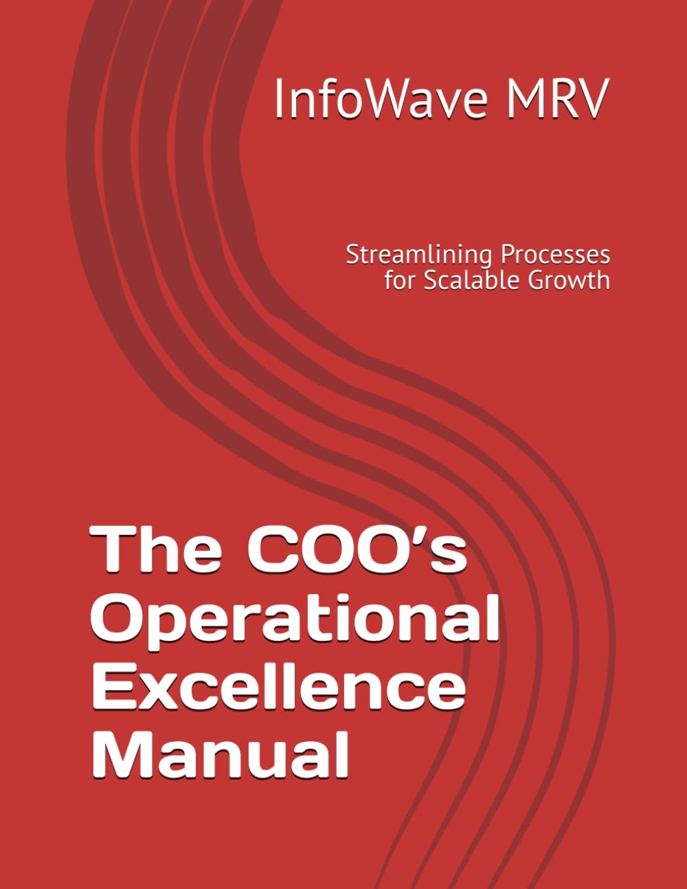 The COO’s Operational Excellence Manual: Streamlining Processes for Scalable Growth: 7 (Executive Leadership Handbook Series)