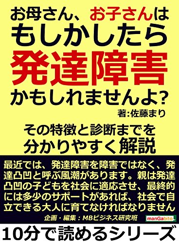 お母さん お子さんはもしかしたら発達障害かもしれませんよ その特徴と診断までを分かりやすく解説10分で読めるシリーズ 佐藤まり ｍｂビジネス研究班 ｍｂビジネス研究班 心理学 Kindleストア Amazon