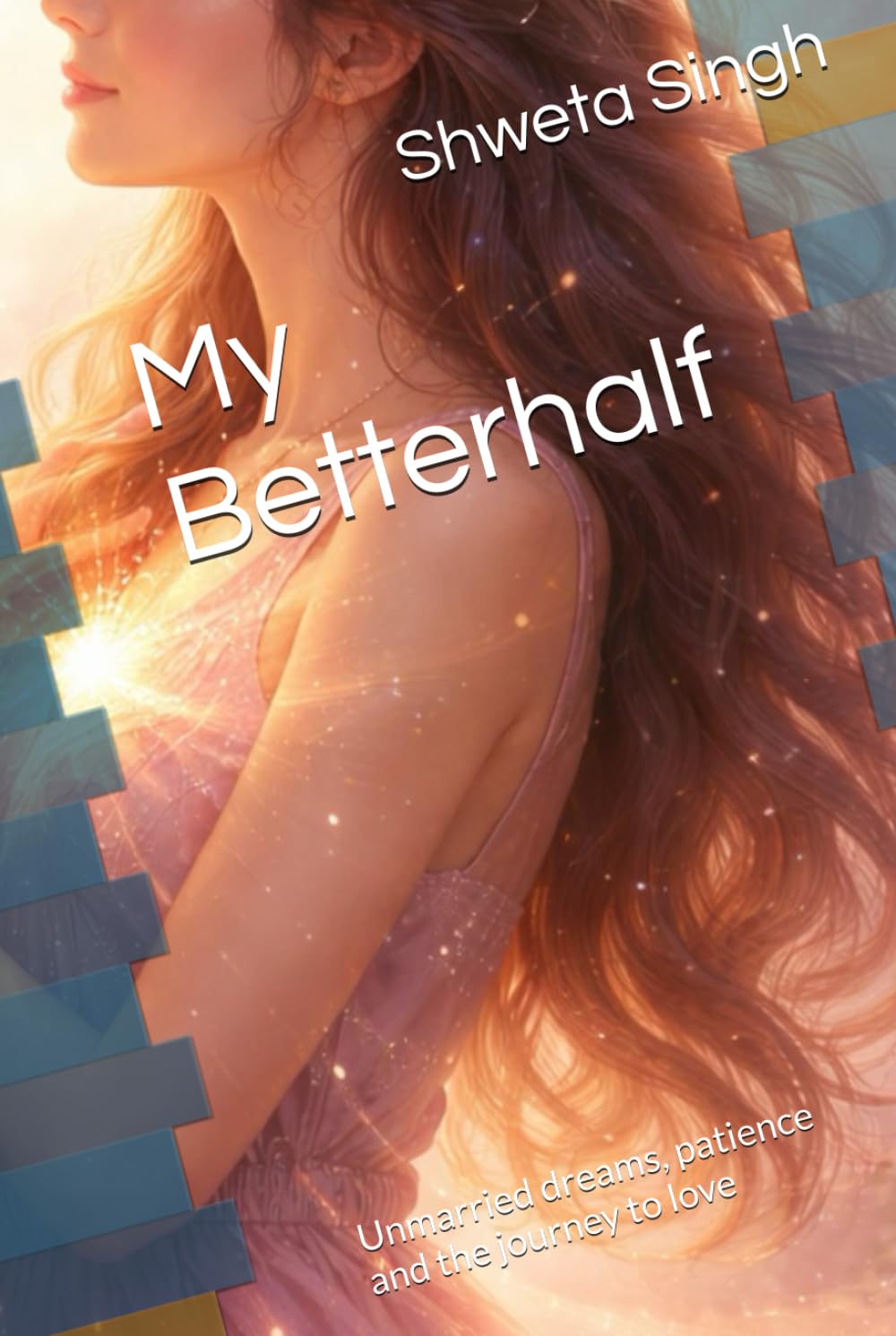 My Betterhalf: Unmarried dreams, patience and the journey to love (Love and relationships)