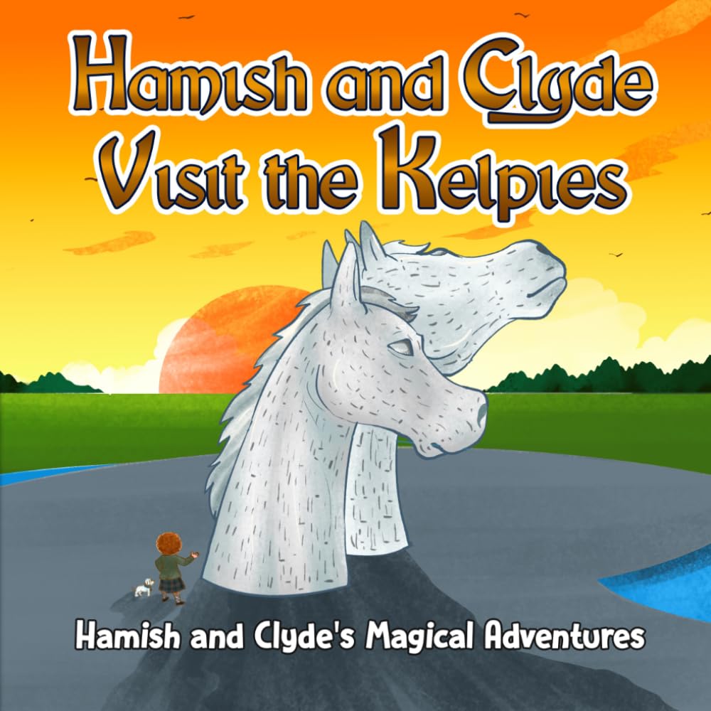 Hamish and Clyde Visit the Kelpies: Hamish and Clyde's Magical Adventures