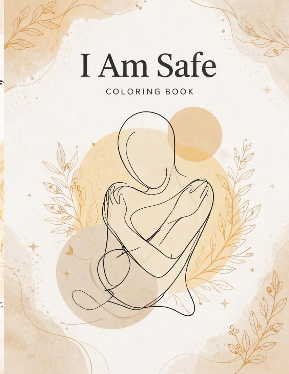 I Am Safe Coloring Book: Stress Relief Coloring Book with Calming Pages for Relaxation and Emotional Healing