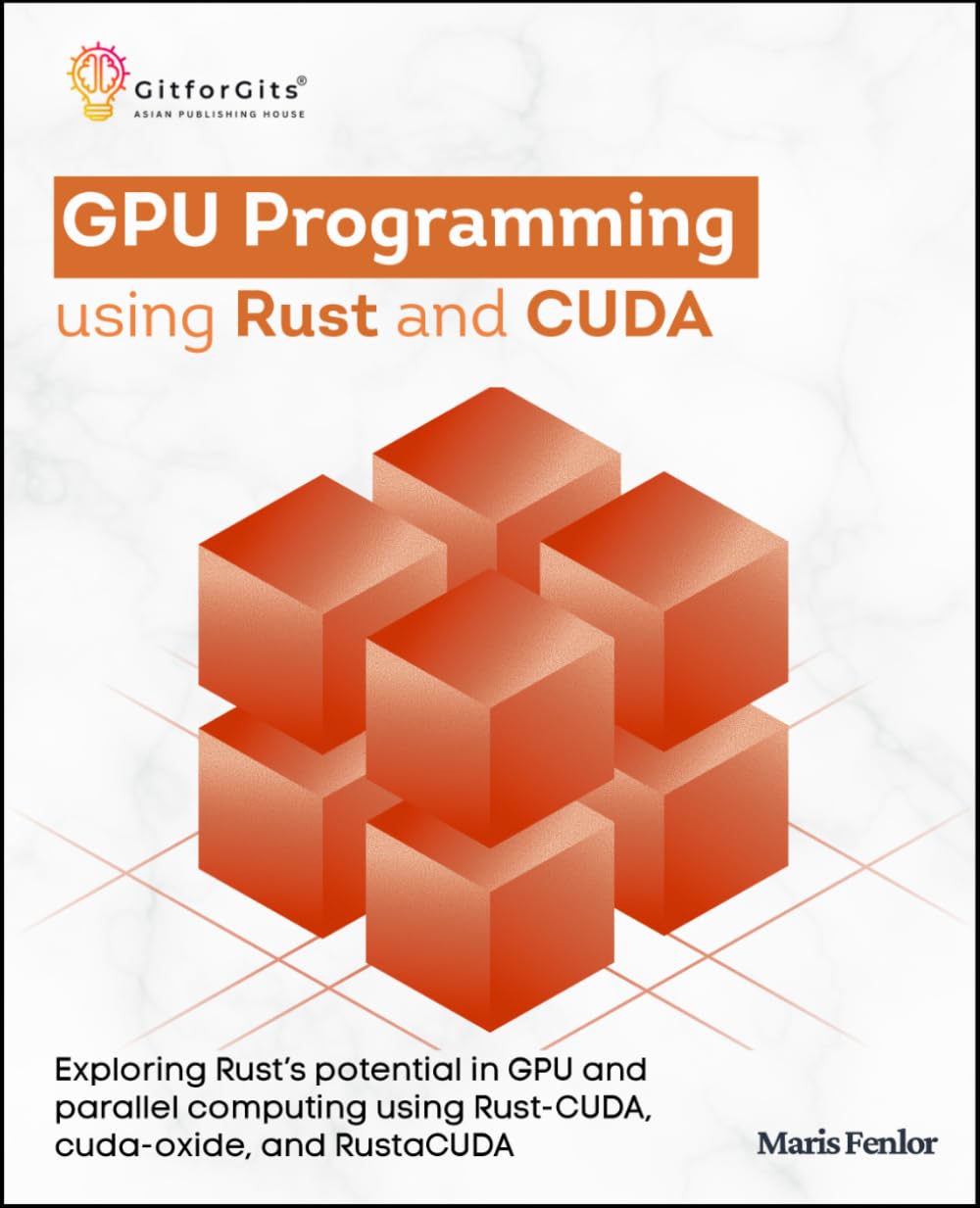 GPU Programming using Rust and CUDA: Exploring Rust’s potential in GPU and parallel computing using Rust-CUDA, cuda-oxide, and RustaCUDA