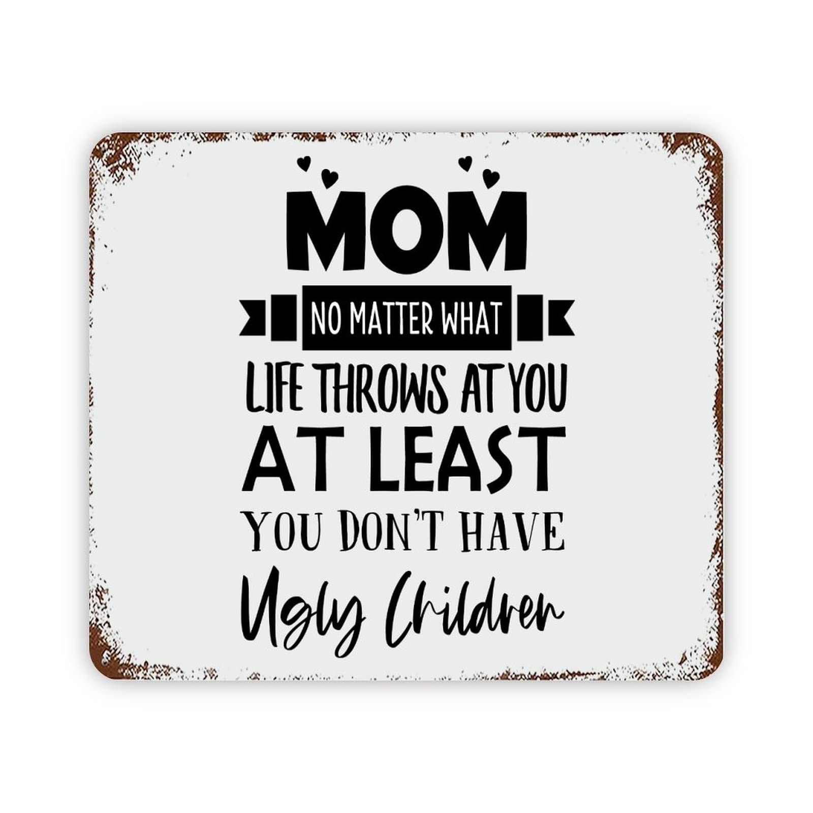 ENEDNATE Mom No Matter What Life Throws at You at at Least You Don’t Have Ugly Children Vintage Metal Sign 12x16 Modern Quote Aluminum Tin Signs for Indoor & Outdoor Home Decoration Wall Art Poster