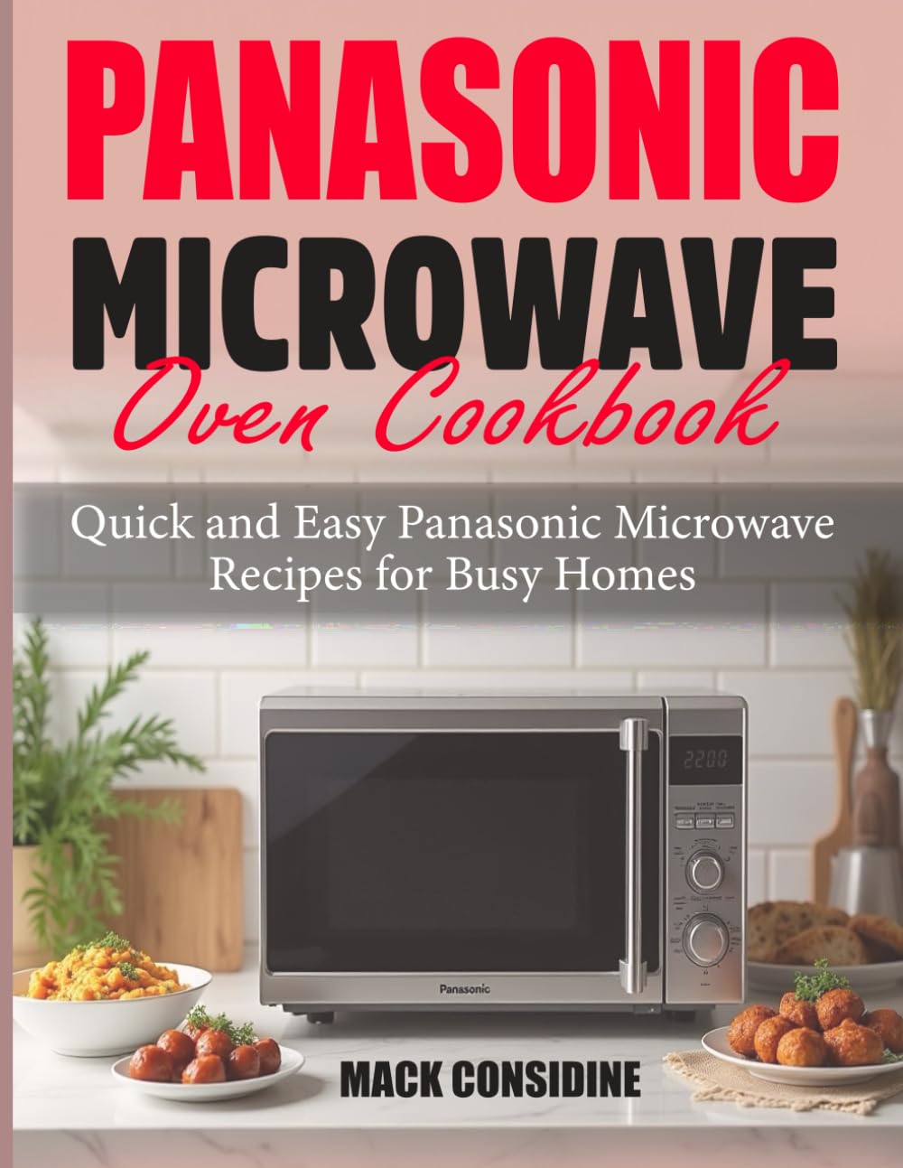 Panasonic Microwave Oven Cookbook: Quick and Easy Panasonic Microwave Recipes for Busy Homes