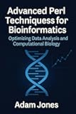 Advanced Perl Techniques for Bioinformatics: Optimizing Data Analysis and Computational Biology