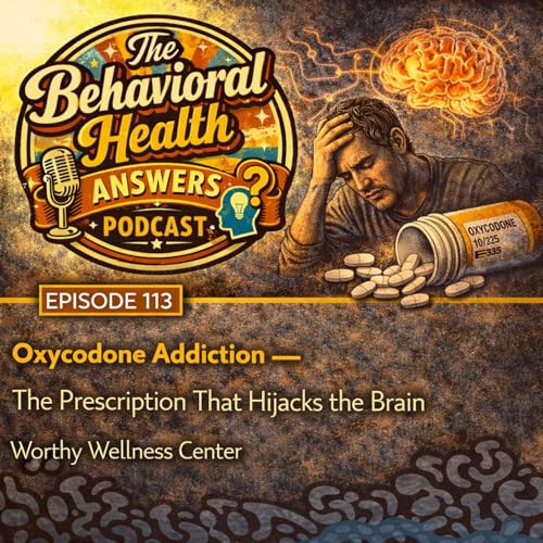 Episode 113: Oxycodone Addiction - The Prescription That Hijacks the Brain | Worthy Wellness Center