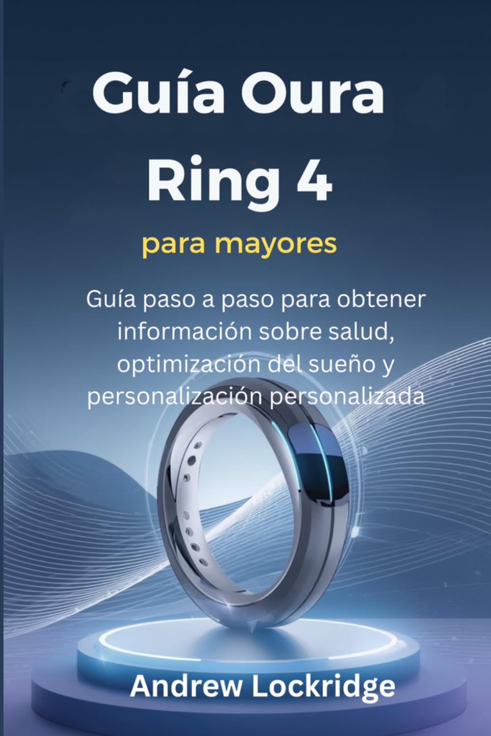 Guía Oura Ring 4 para mayores: Guía paso a paso para obtener información sobre salud, optimización del sueño y personalización personalizada