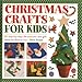 Christmas Crafts For Kids: 50 Step-By-Step Decorations And Gift Ideas For Festive Fun