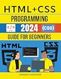 HTML + CSS Programming 2024 Guide for Beginners: Your Comprehensive Introduction to HTML and CSS for Creating Engaging Webpages