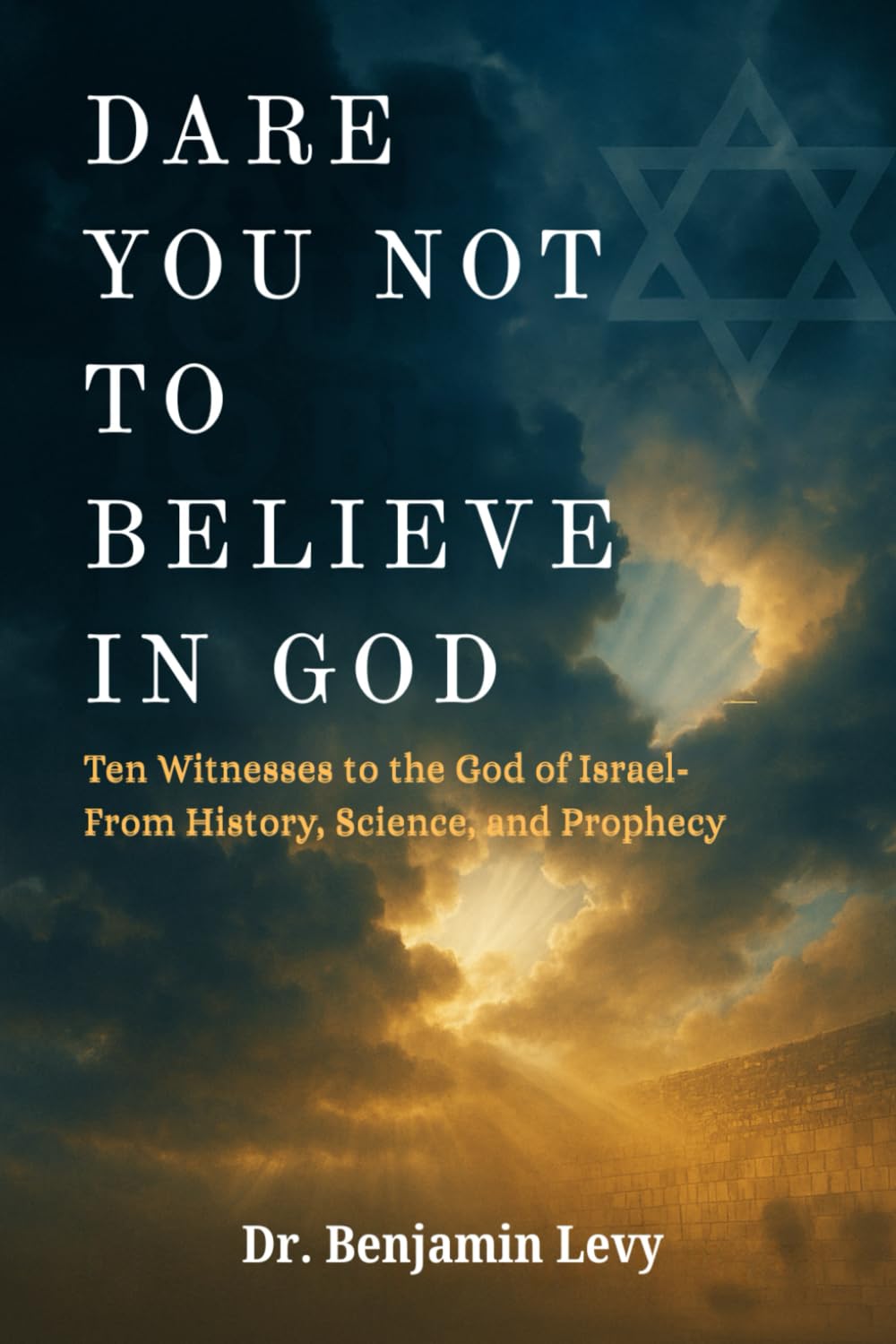 Dare You Not to Believe in God: Ten Witnesses to the God of Israel — From History, Science, and Prophecy