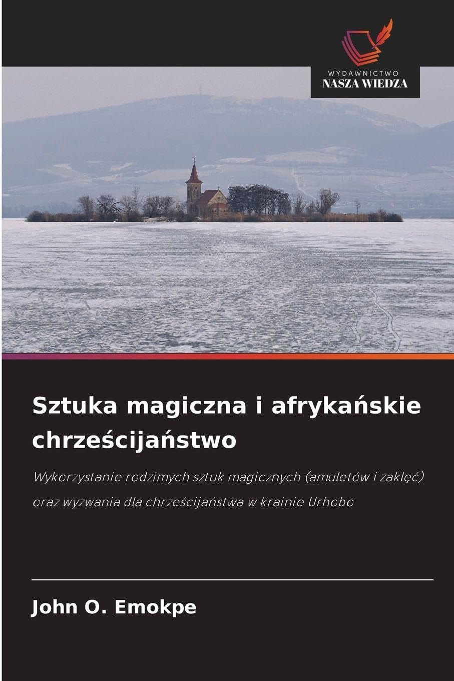 Sztuka magiczna i afryka¿skie chrze¿cija¿stwo: Wykorzystanie rodzimych sztuk magicznych (amuletów i zakl¿¿) oraz wyzwania dla chrze¿cija¿stwa w krainie Urhobo