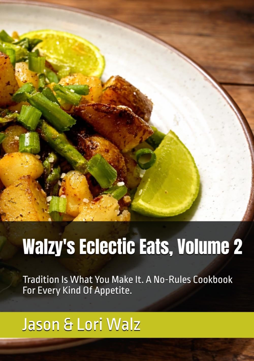 Walzy's Eclectic Eats, Volume 2: Tradition Is What You Make It. A No-Rules Cookbook For Every Kind Of Appetite.