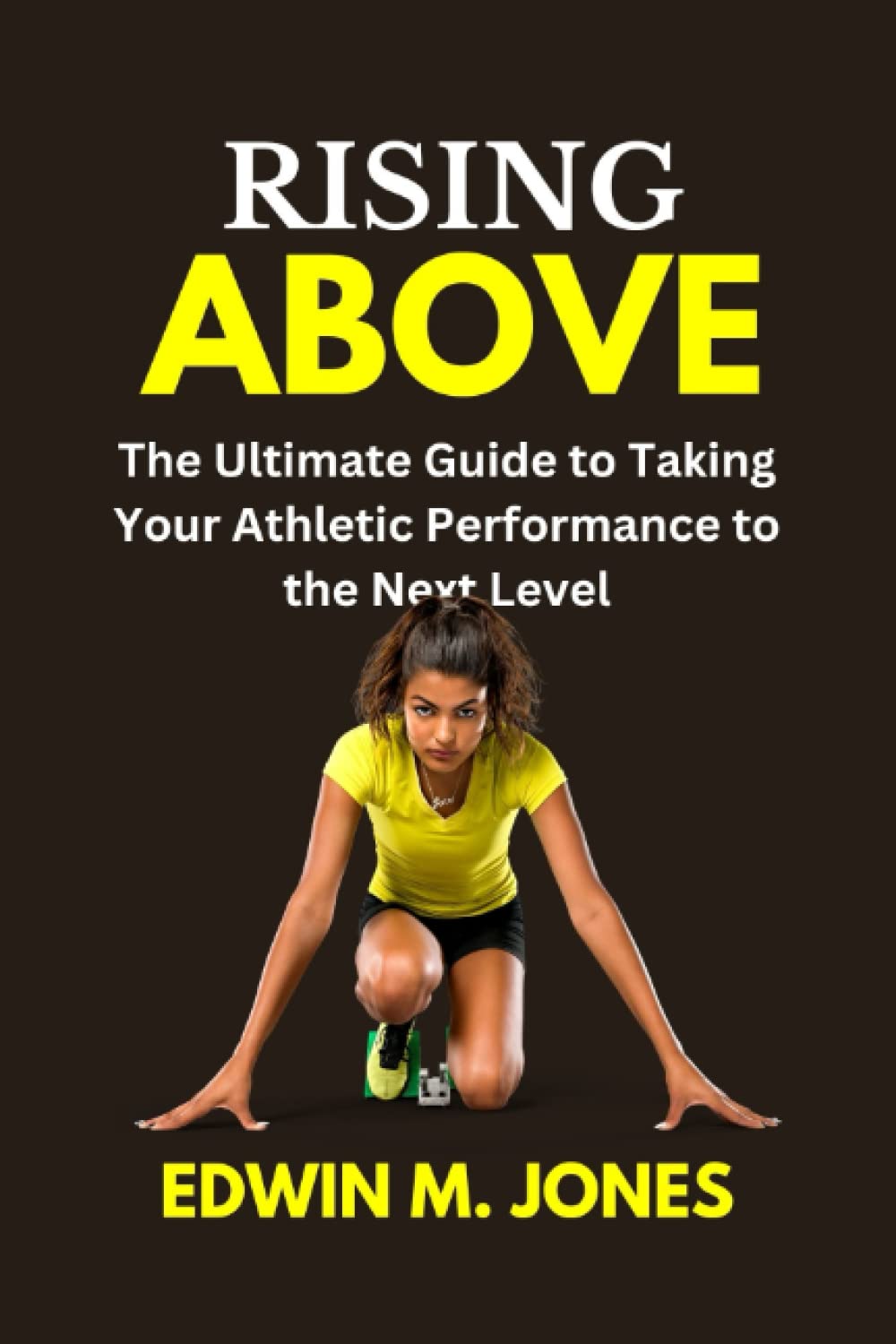 Rising Above: The Ultimate Guide to Taking Your Athletic Performance to the Next Level