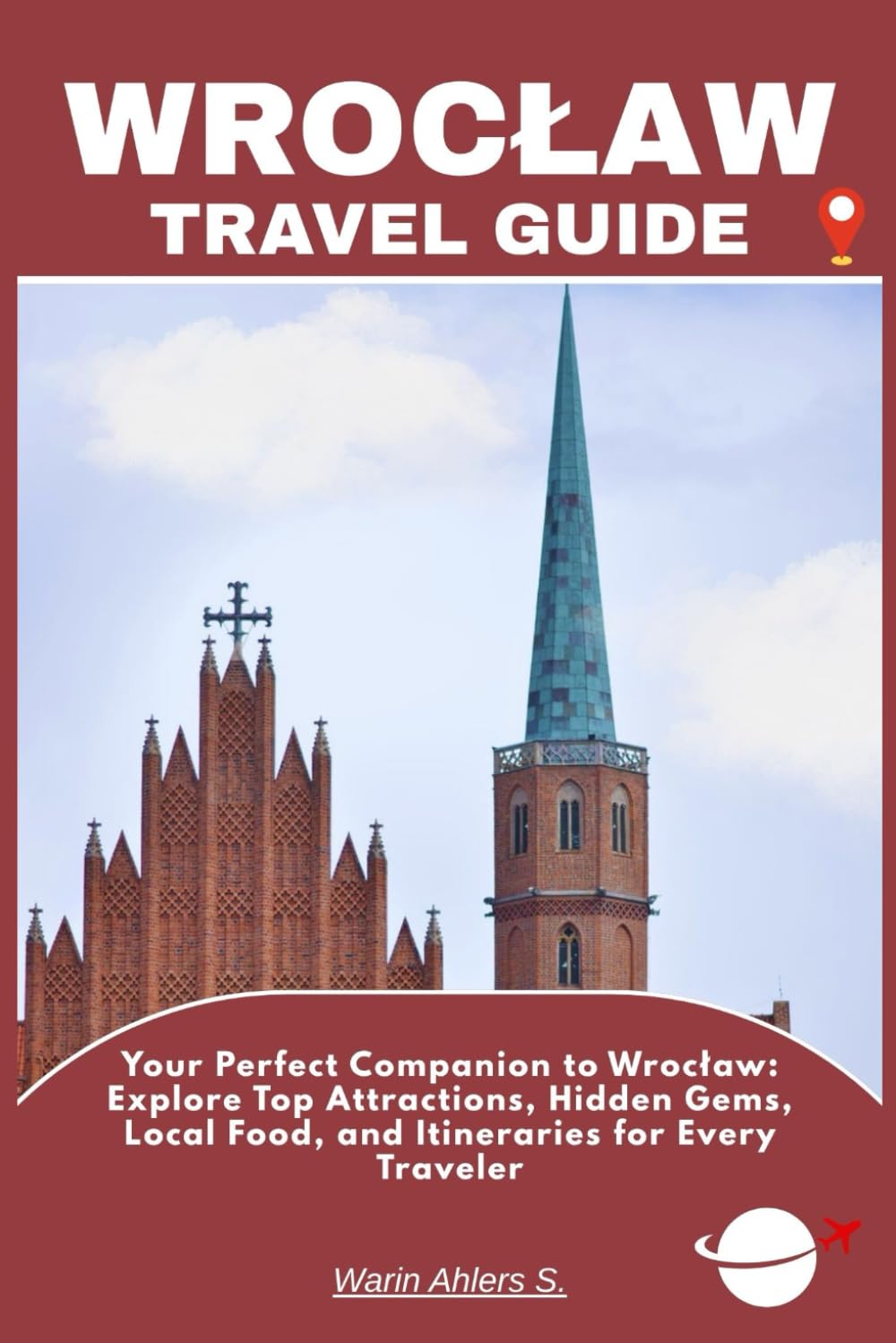 WROCŁAW TRAVEL GUIDE: Your Perfect Companion to Wrocław: Explore Top Attractions, Hidden Gems, Local Food, and Itineraries for Every Traveler
