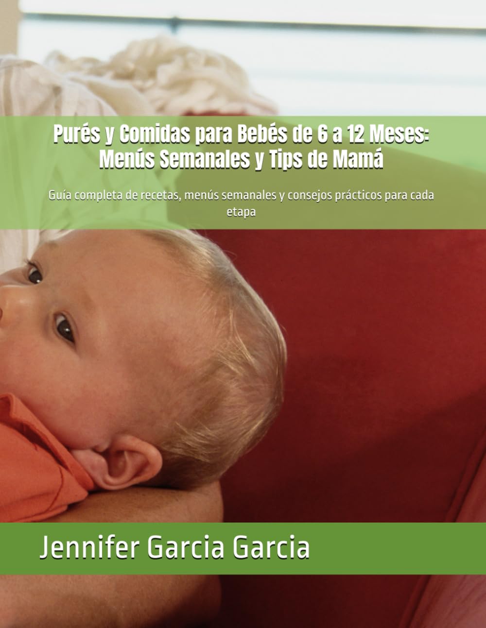 Purés y Comidas para Bebés de 6 a 12 Meses: Menús Semanales y Tips de Mamá: Guía completa de recetas, menús semanales y consejos prácticos para cada etapa