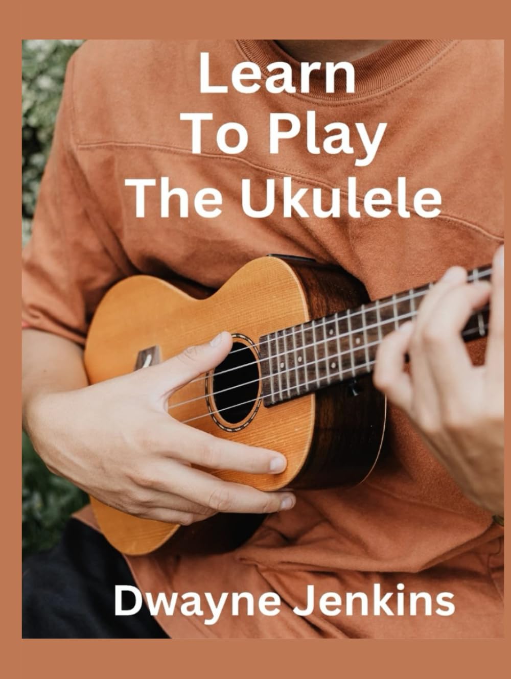 Learn To Play The Ukulele: A Comprehensive Course For Beginners: Chords, Scales, Theory, Practice Habits, and Practical Exercises.