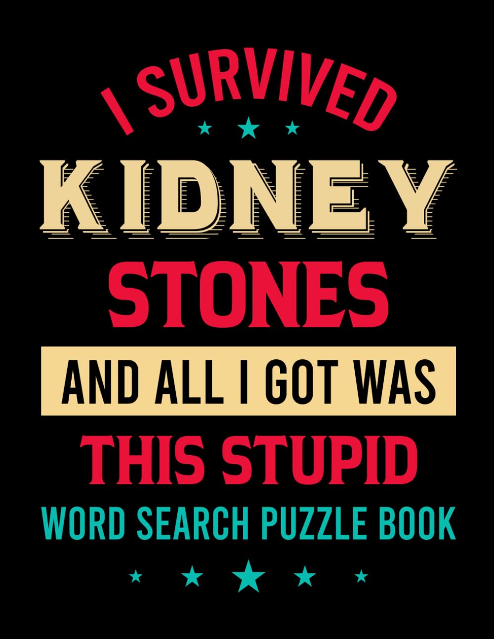 I Survived Kidney Stones and All I Got Was This Stupid Word Search Puzzle Book: Funny Kidney Stone Removal Gag Gift for Teens and Adults (100 Puzzles) ... (8.5 x 11) Get Well Soon Gifts for Patients