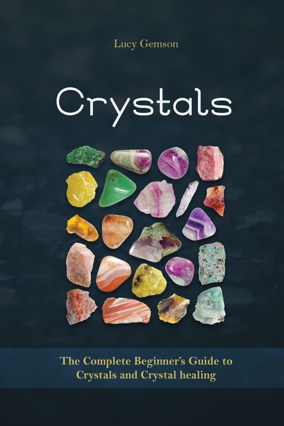 Crystals: The Complete Beginner's Guide to Crystals and Crystal Healing