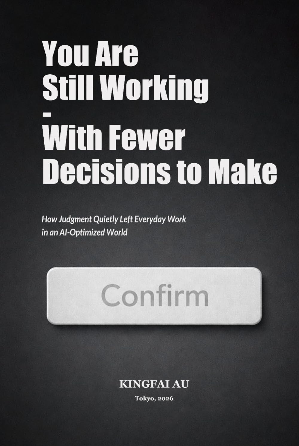 You Are Still Working - With Fewer Decisions to Make: How Judgment Quietly Left Everyday Work in an AI-Optimized World