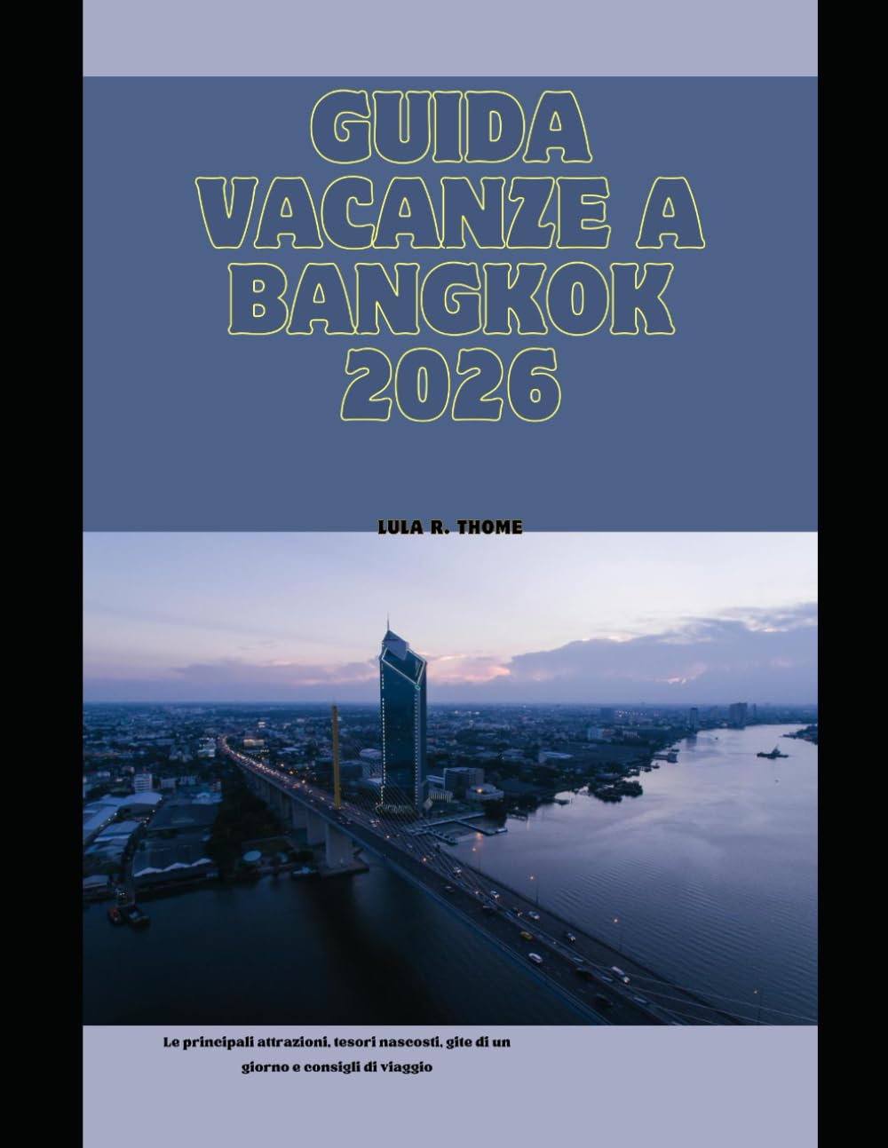 GUIDA VACANZE A BANGKOK 2026: Le principali attrazioni, tesori nascosti, gite di un giorno e consigli di viaggio (The Global Explorer Travel Guide Series 2026)