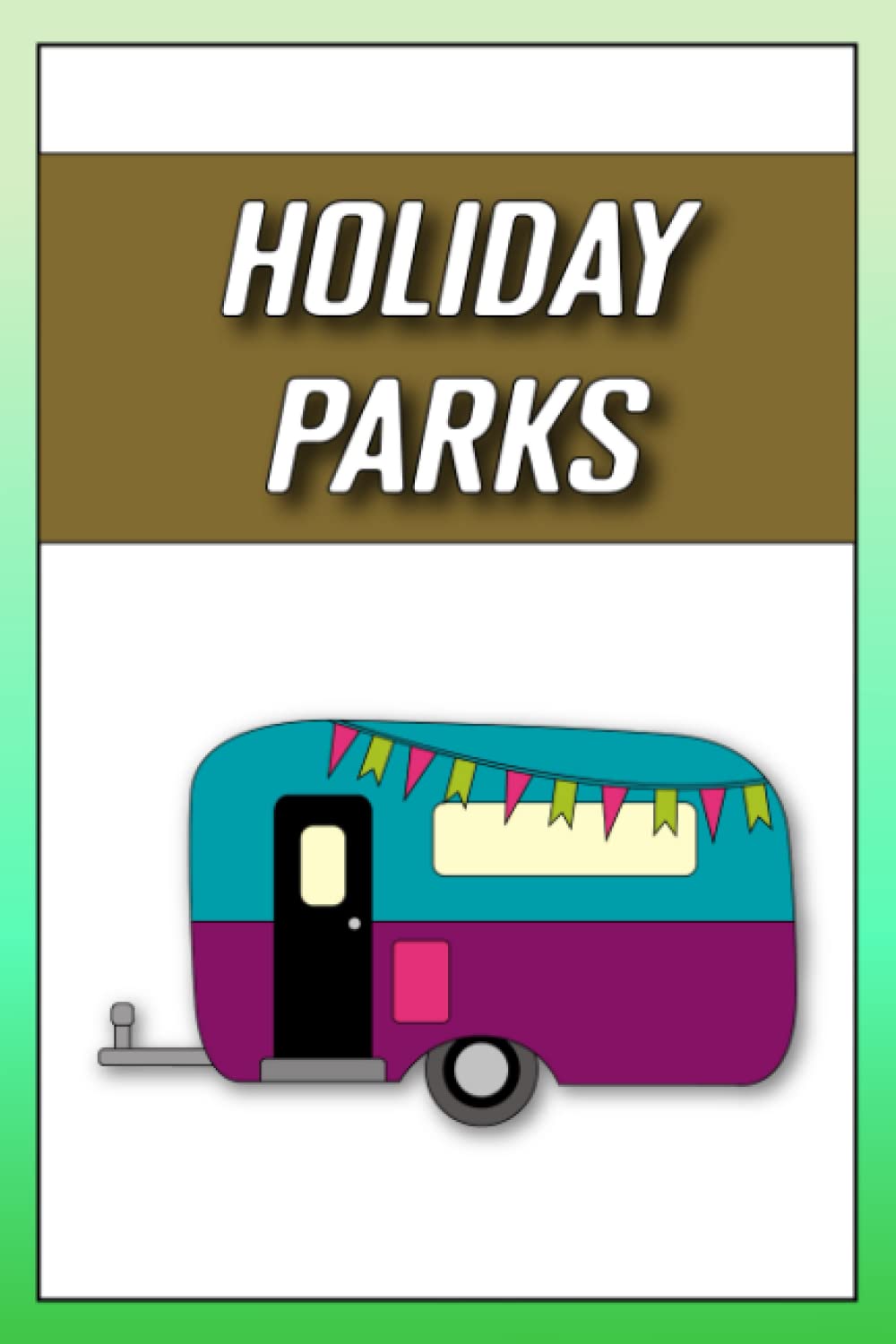 Holiday Parks: Vacation Caravan Travel Diary Planner with Booking Information, Checklists & Schedules