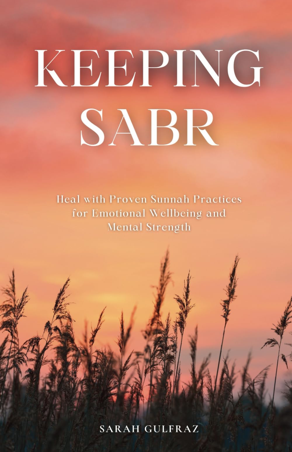 Keeping Sabr: Heal with Proven Sunnah Practices for Emotional Wellbeing and Mental Strength (Mental Health in Islam)