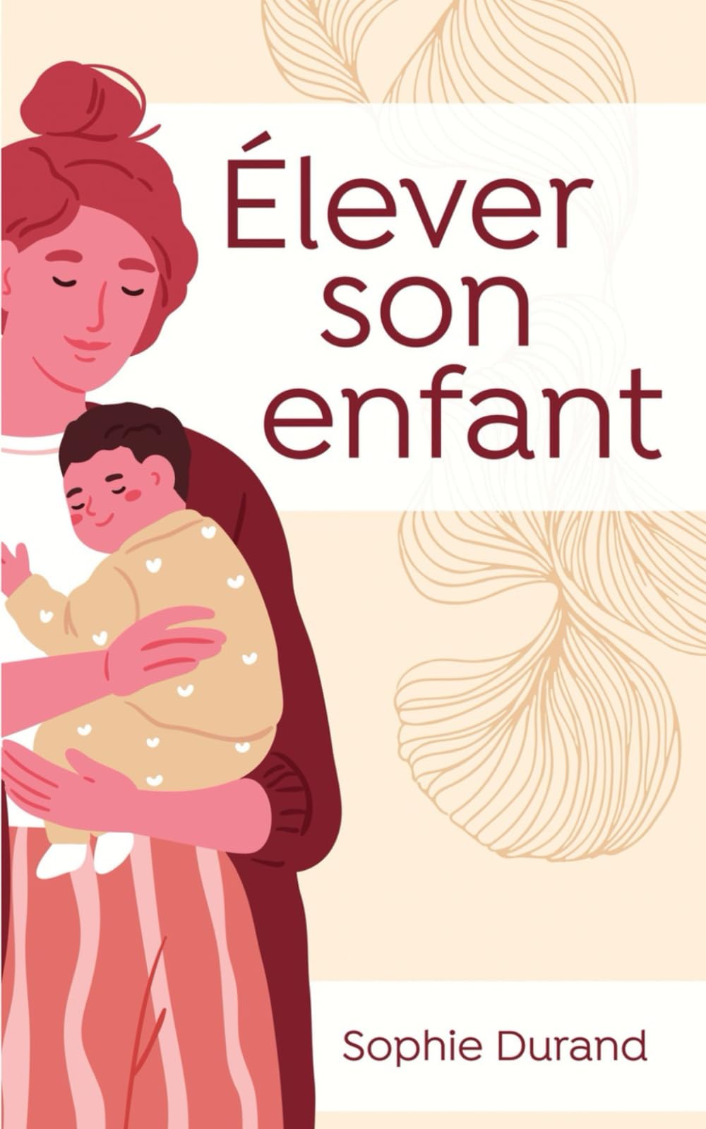 Élever son enfant: Éduquer sans stress : méthodes et conseils éprouvés