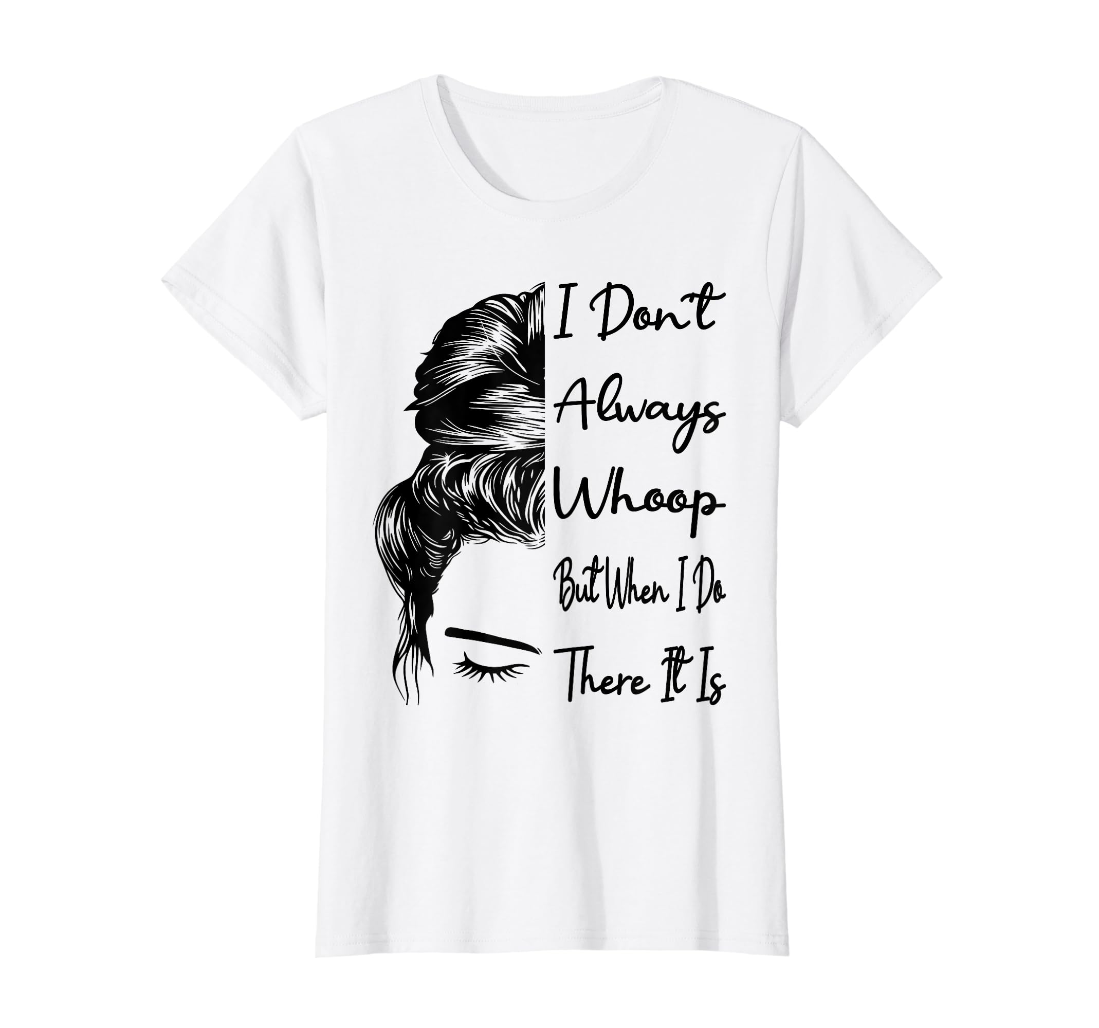 I Don't Always Whoop But When I Do There It IsMessy Bun T-Shirt