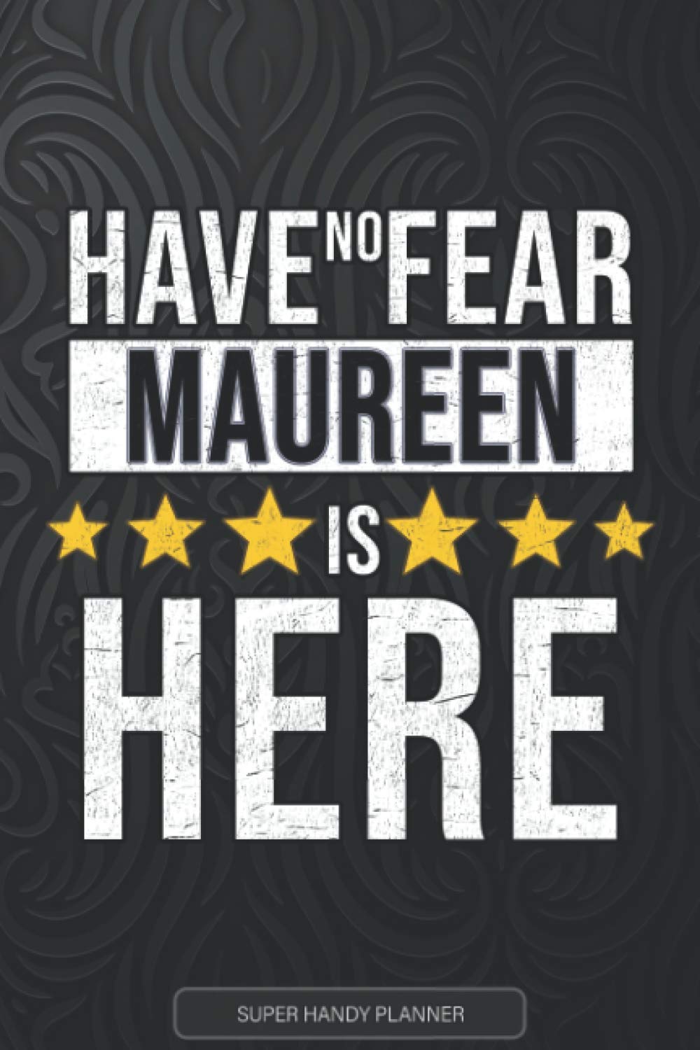 Maureen: Have No Fear Maureen Is Here - Custom Named Gift Planner, Calendar, Notebook & Journal For Maureen