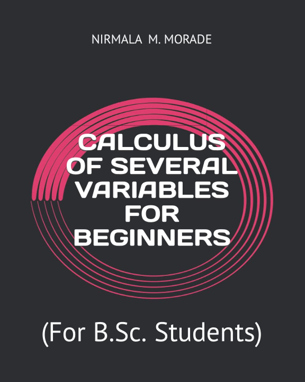 CALCULUS OF SEVERAL VARIABLES FOR BEGINNERS: (For B.Sc. Students)