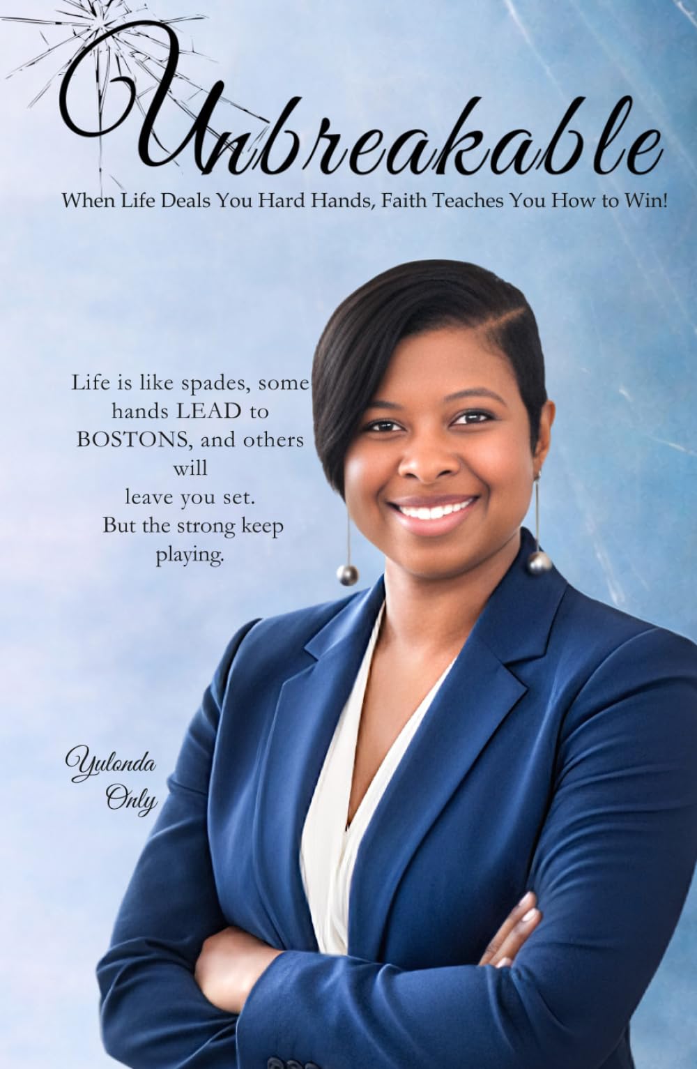 Unbreakable: When Life Deals You Hard Hands, Faith Teaches You How to Win!