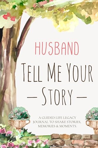 Husband Tell Me Your Story: A Guided Life Legacy Journal to Share Stories Keepsake &amp; Memory, More Than 150 Valuable Fun Questions