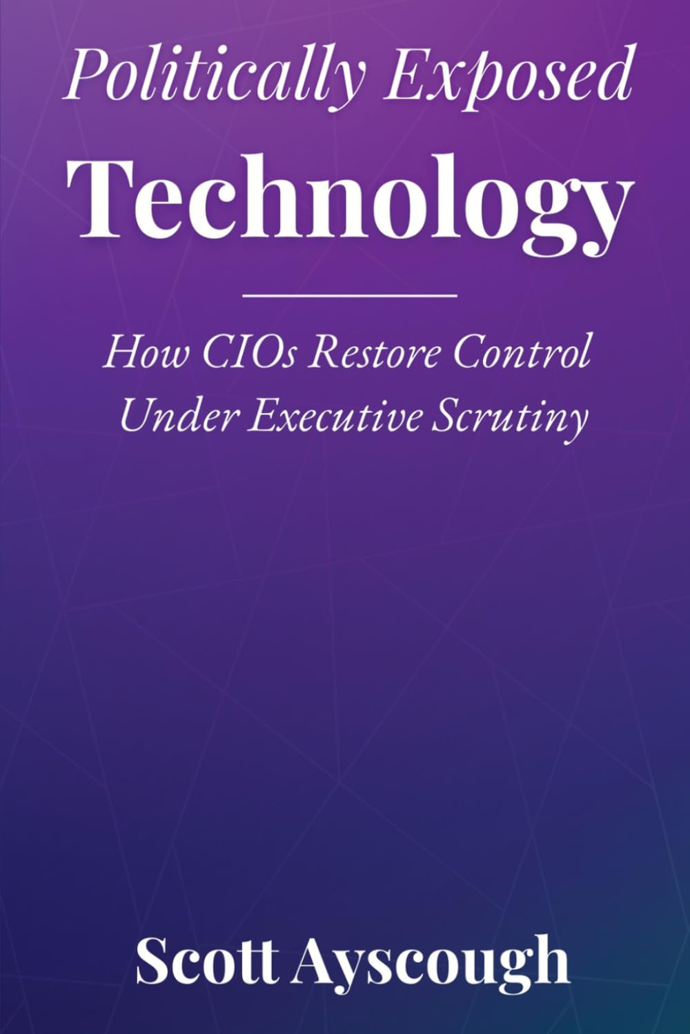 Politically Exposed Technology: How CIOs Restore Control Under Executive Scrutiny
