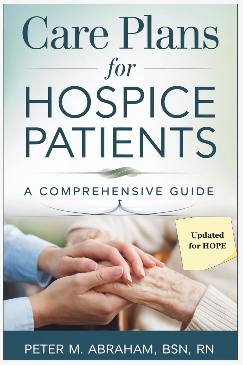 Care Plans for Hospice Patients: A Comprehensive Guide (Empowering Excellence in Hospice: A Nurse's Toolkit for Best Practices)