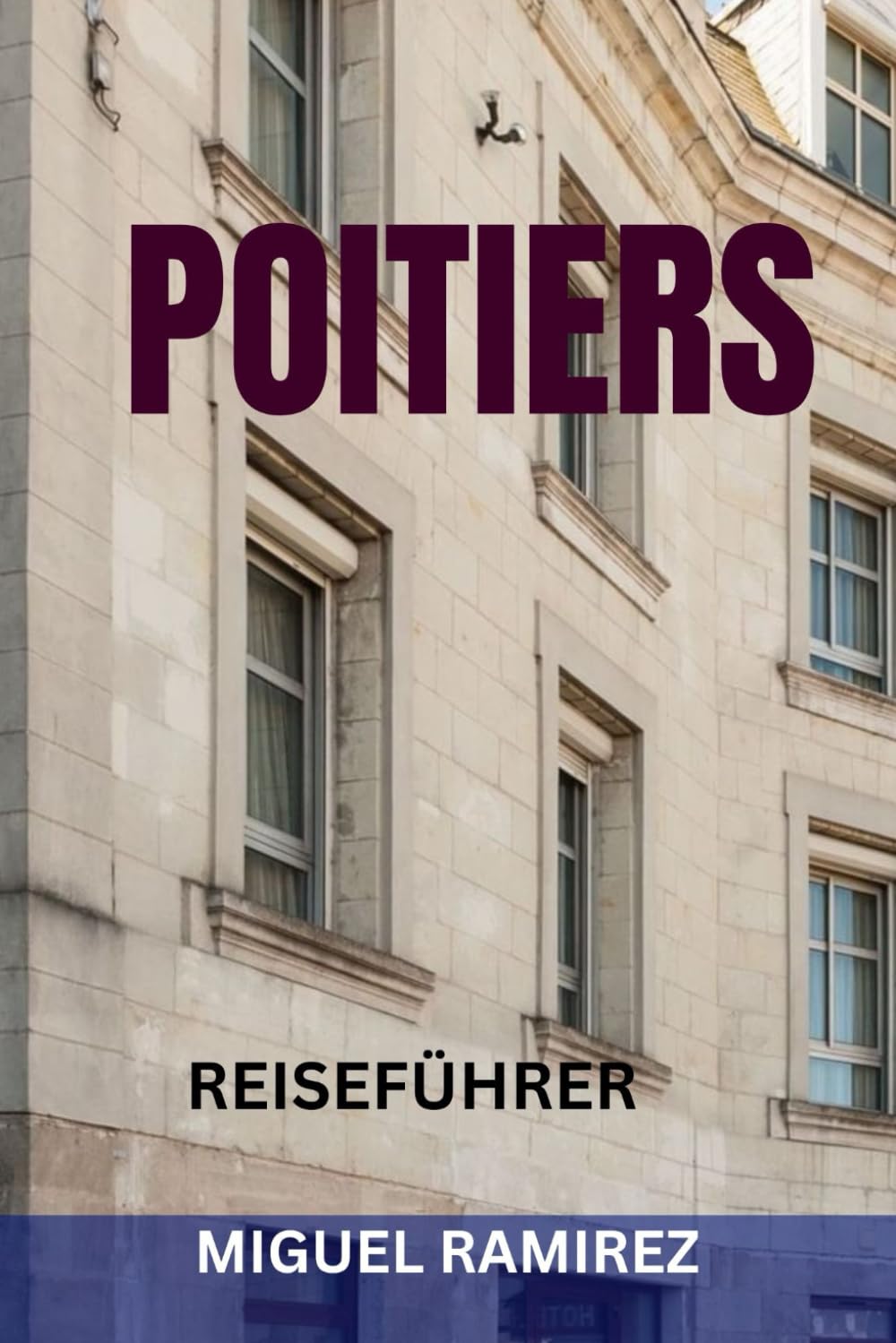 POITIERS REISEFÜHRER: TopAttraktionen, versteckte Juwelen, romanische Wunder, kulinarische Highlights und perfekte Reiserouten zur Erkundung des historischen Herzens Frankreichs