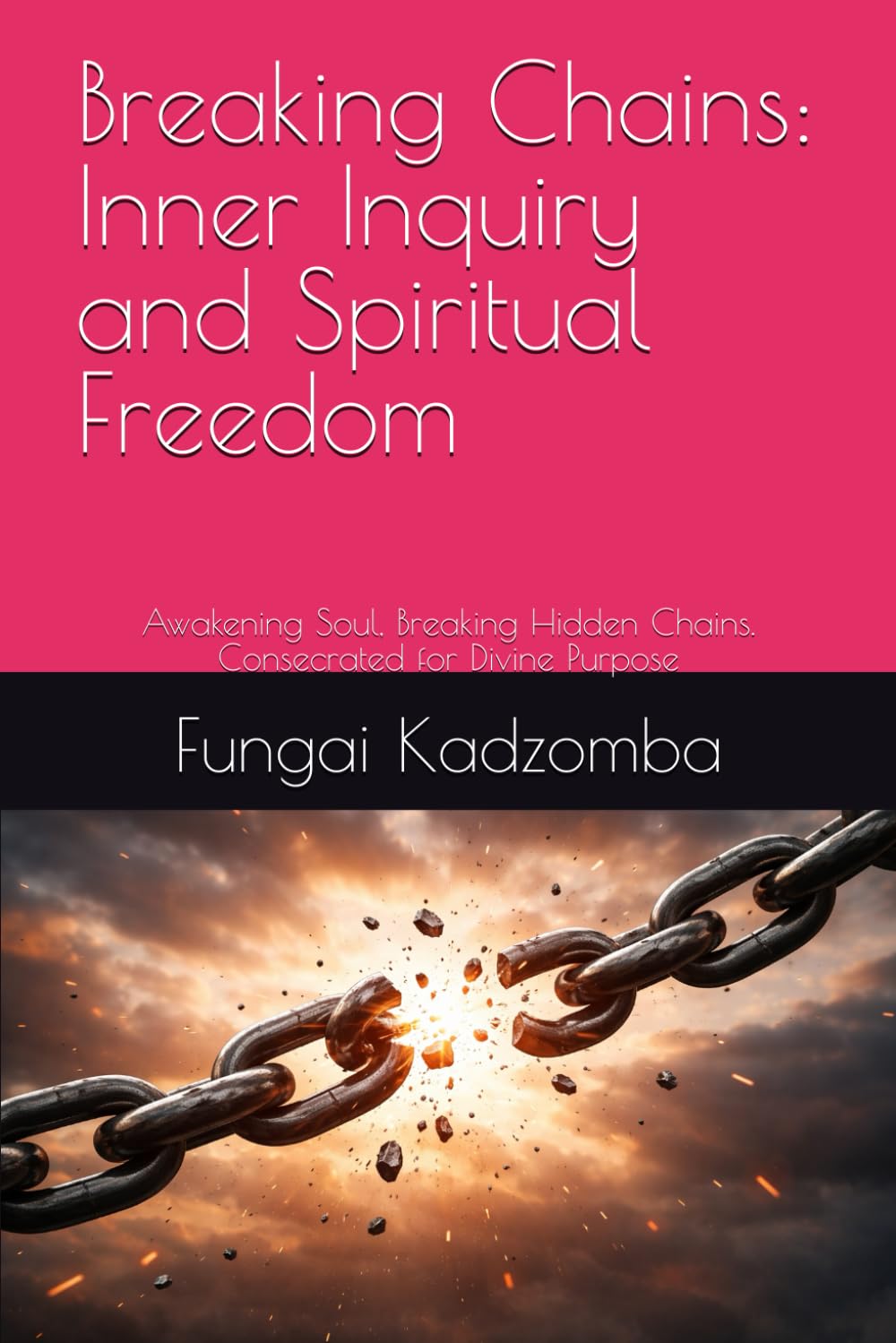 Breaking Chains: Inner Inquiry and Spiritual Freedom: Awakening Soul, Breaking Hidden Chains. Consecrated for Divine Purpose
